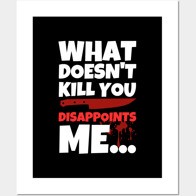 What Doesn't Kill You Disappoints Me Wall Art by ricricswert